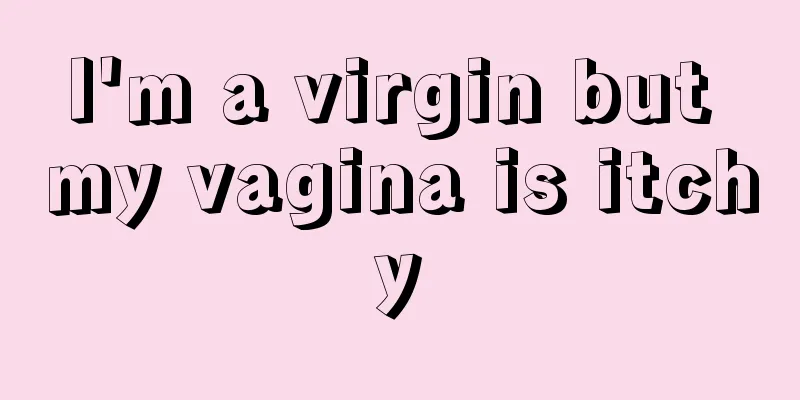 I'm a virgin but my vagina is itchy