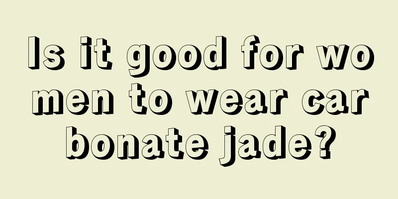 Is it good for women to wear carbonate jade?