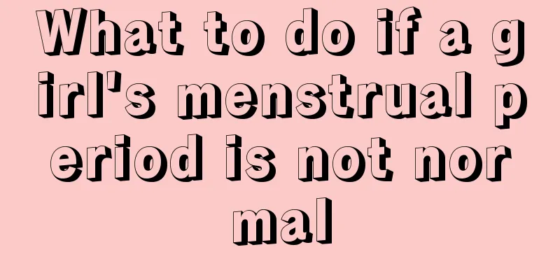 What to do if a girl's menstrual period is not normal