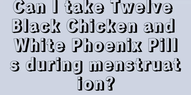 Can I take Twelve Black Chicken and White Phoenix Pills during menstruation?