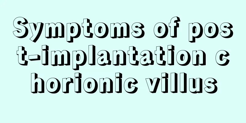 Symptoms of post-implantation chorionic villus