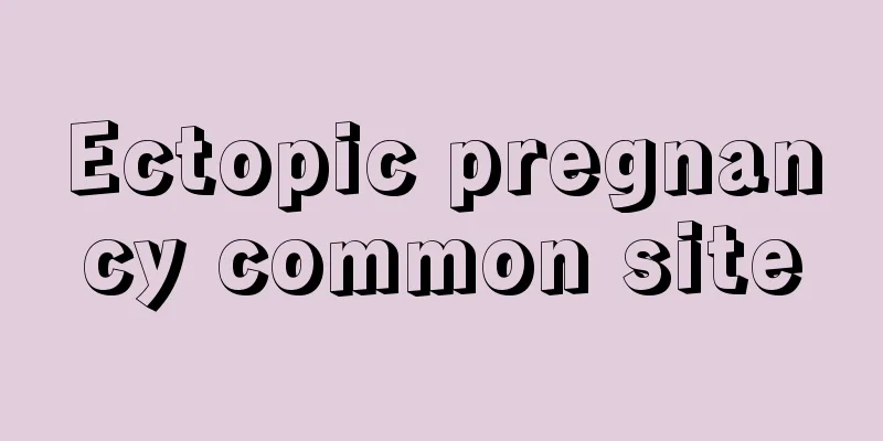 Ectopic pregnancy common site