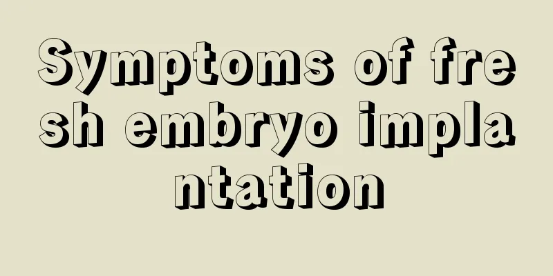 Symptoms of fresh embryo implantation