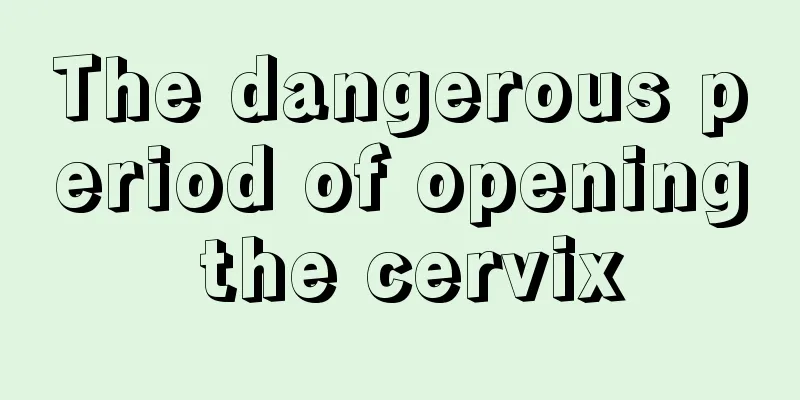 The dangerous period of opening the cervix