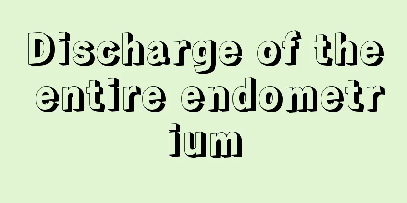 Discharge of the entire endometrium