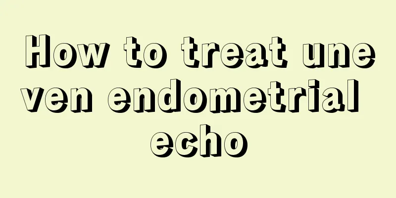 How to treat uneven endometrial echo