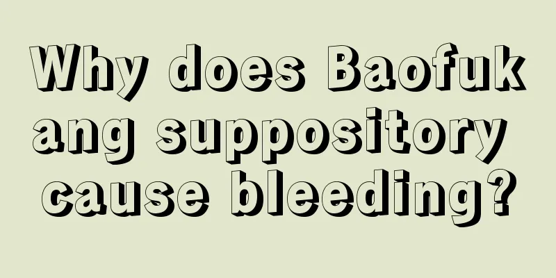 Why does Baofukang suppository cause bleeding?