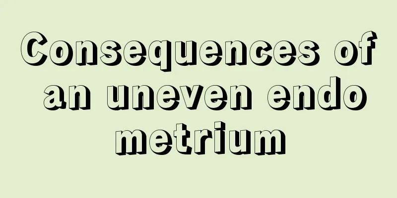 Consequences of an uneven endometrium