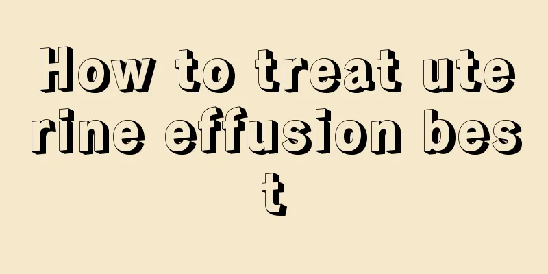 How to treat uterine effusion best