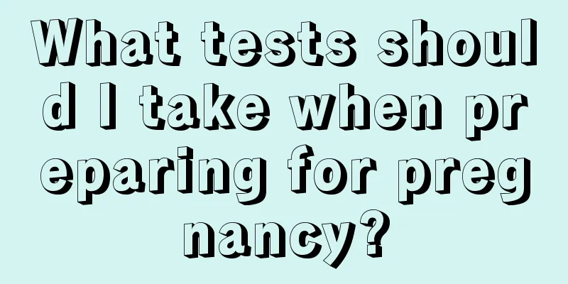 What tests should I take when preparing for pregnancy?