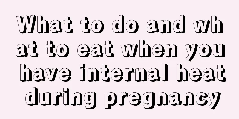 What to do and what to eat when you have internal heat during pregnancy