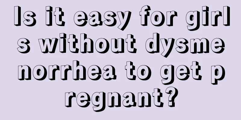 Is it easy for girls without dysmenorrhea to get pregnant?