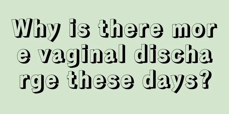 Why is there more vaginal discharge these days?