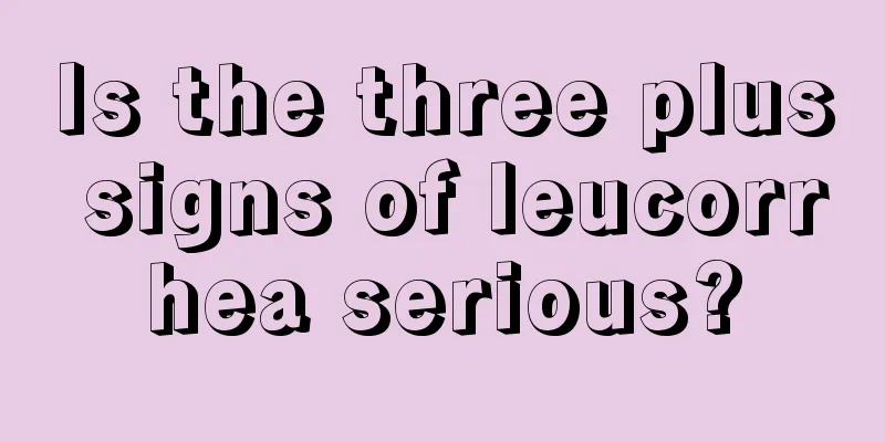 Is the three plus signs of leucorrhea serious?