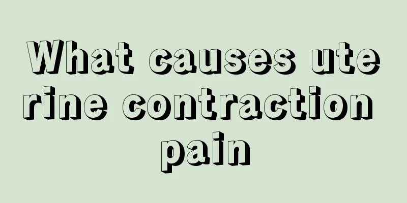 What causes uterine contraction pain