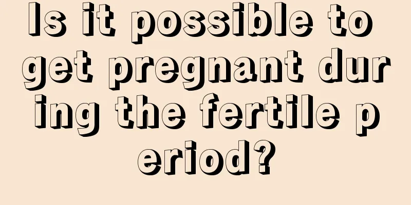 Is it possible to get pregnant during the fertile period?