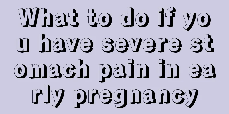 What to do if you have severe stomach pain in early pregnancy