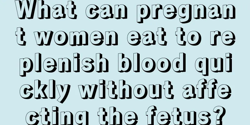 What can pregnant women eat to replenish blood quickly without affecting the fetus?