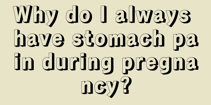 Why do I always have stomach pain during pregnancy?