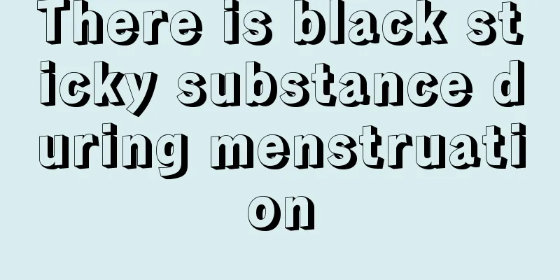 There is black sticky substance during menstruation