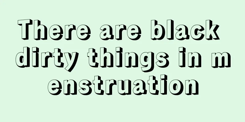 There are black dirty things in menstruation