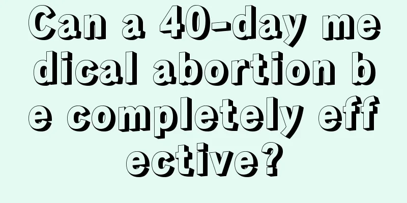 Can a 40-day medical abortion be completely effective?