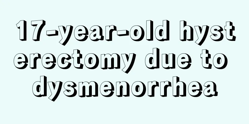 17-year-old hysterectomy due to dysmenorrhea