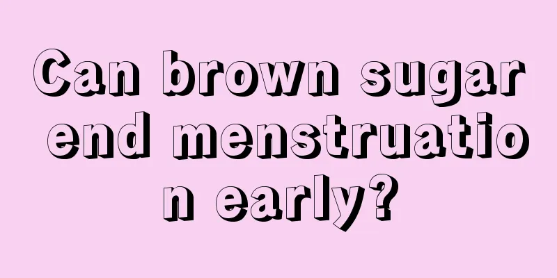 Can brown sugar end menstruation early?