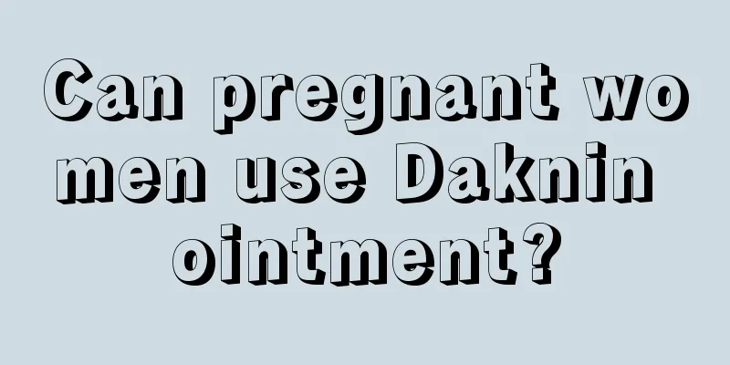 Can pregnant women use Daknin ointment?