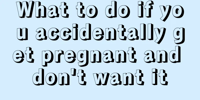 What to do if you accidentally get pregnant and don't want it