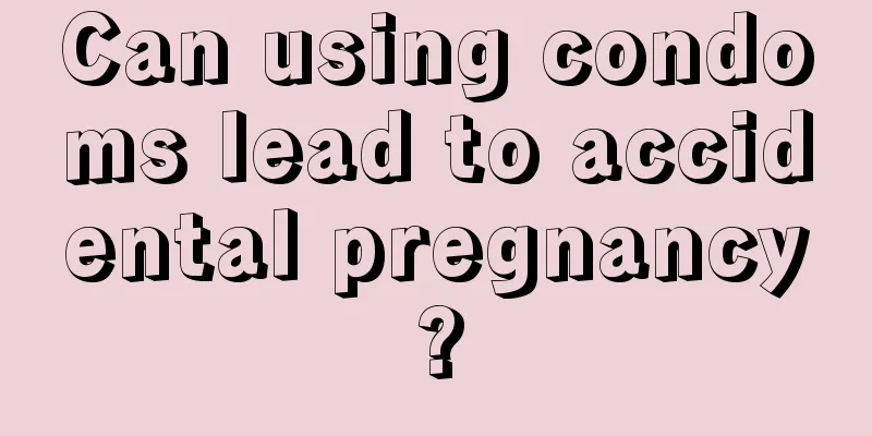 Can using condoms lead to accidental pregnancy?