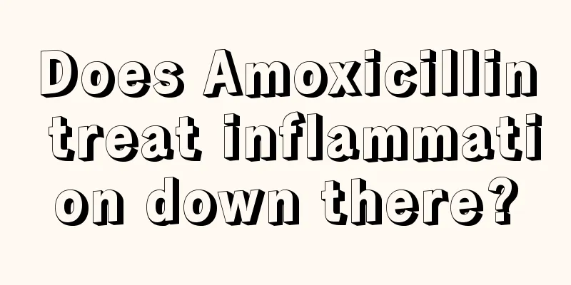 Does Amoxicillin treat inflammation down there?