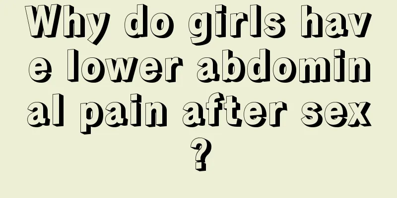 Why do girls have lower abdominal pain after sex?