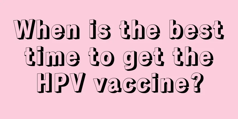 When is the best time to get the HPV vaccine?