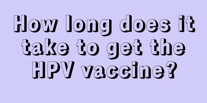 How long does it take to get the HPV vaccine?