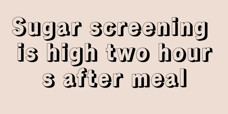 Sugar screening is high two hours after meal