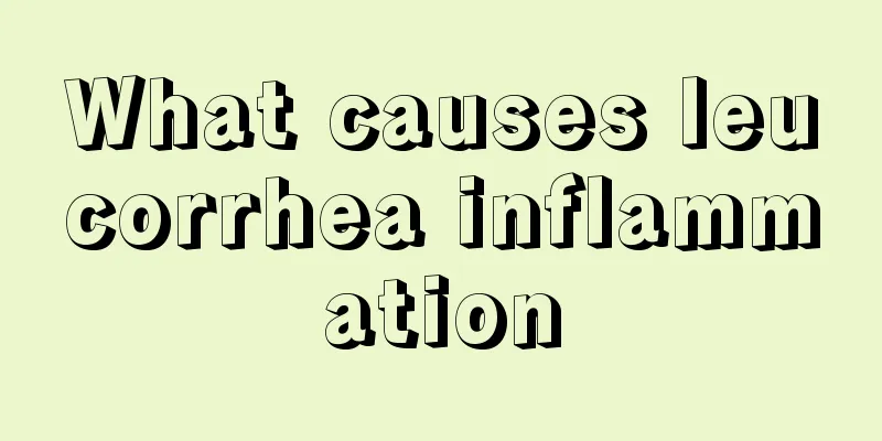 What causes leucorrhea inflammation