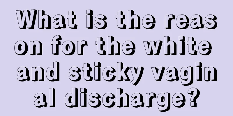 What is the reason for the white and sticky vaginal discharge?