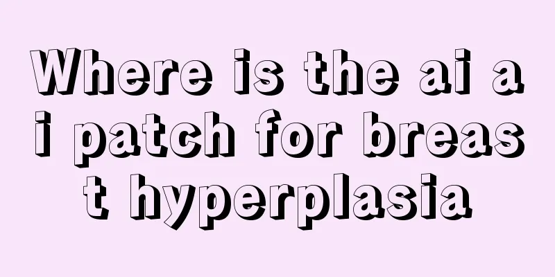 Where is the ai ai patch for breast hyperplasia