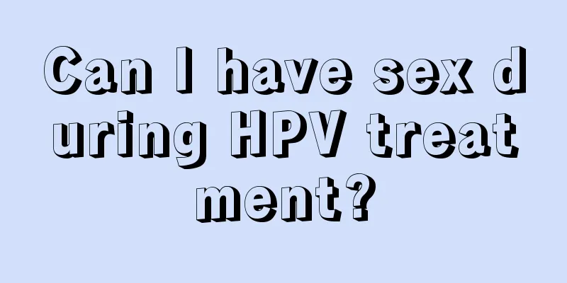 Can I have sex during HPV treatment?