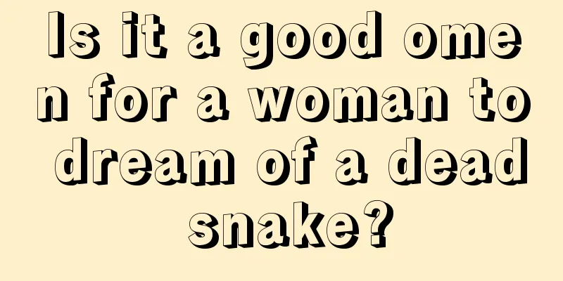 Is it a good omen for a woman to dream of a dead snake?