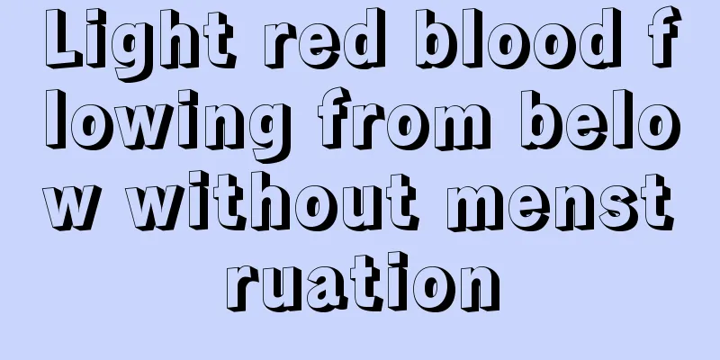 Light red blood flowing from below without menstruation