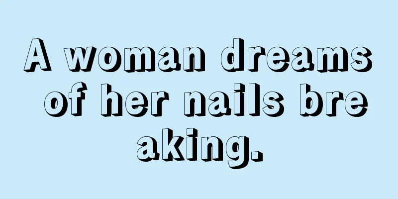 A woman dreams of her nails breaking.