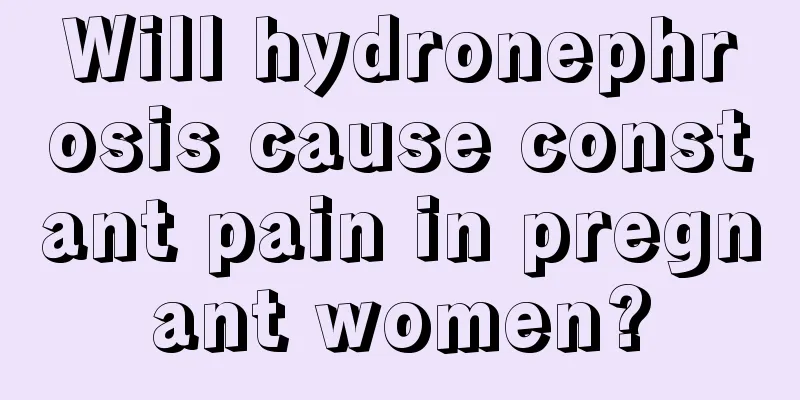 Will hydronephrosis cause constant pain in pregnant women?