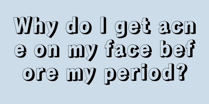 Why do I get acne on my face before my period?