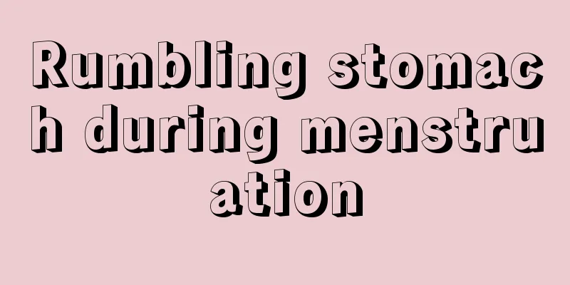 Rumbling stomach during menstruation