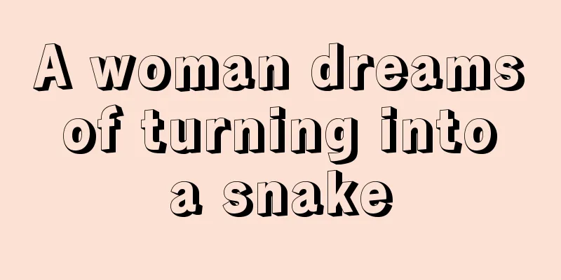 A woman dreams of turning into a snake