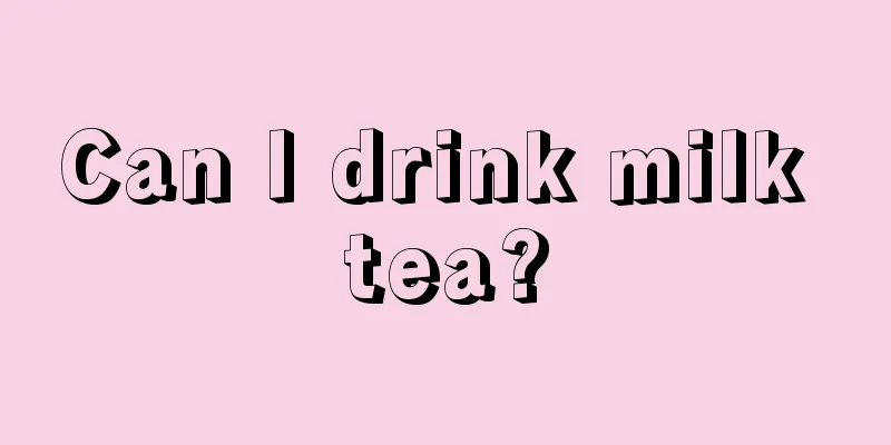 Can I drink milk tea?