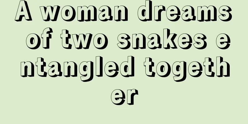 A woman dreams of two snakes entangled together