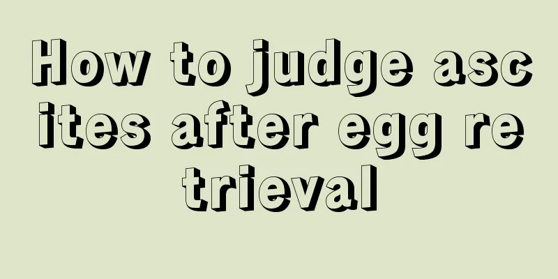 How to judge ascites after egg retrieval